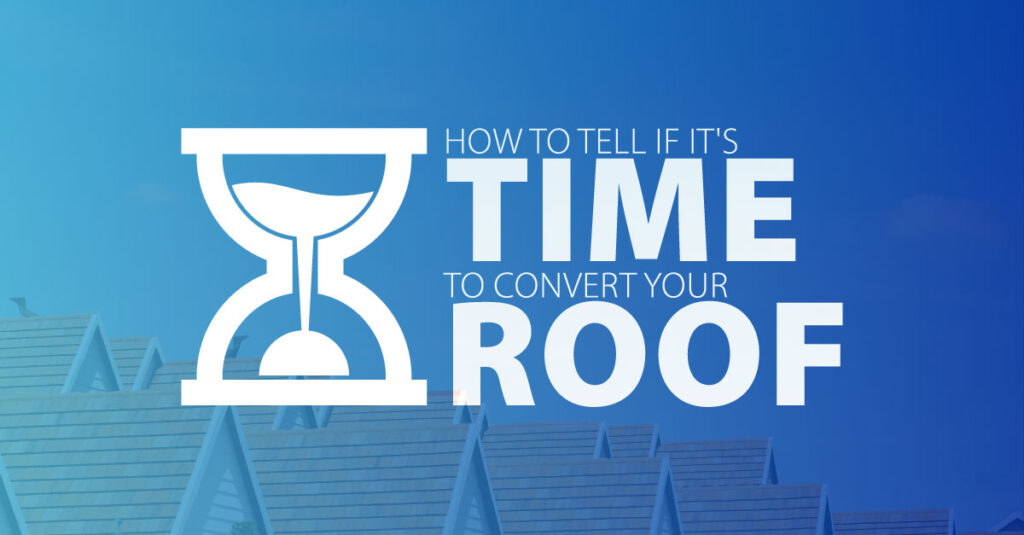 How to Tell If It's Time to Convert Your Roof