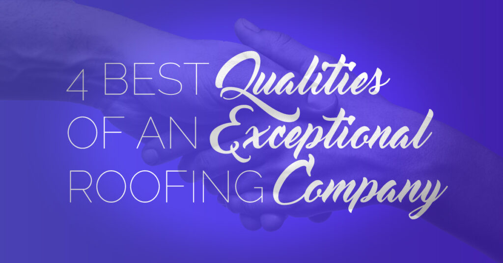 4 Best Qualities of an Exceptional Roofing Company