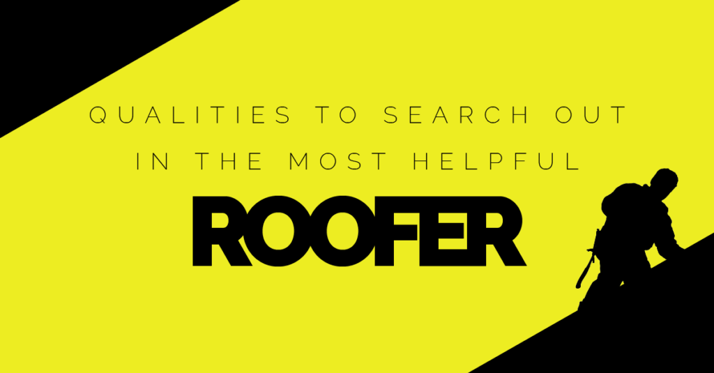 Qualities to Search Out in the Most Helpful Roofer