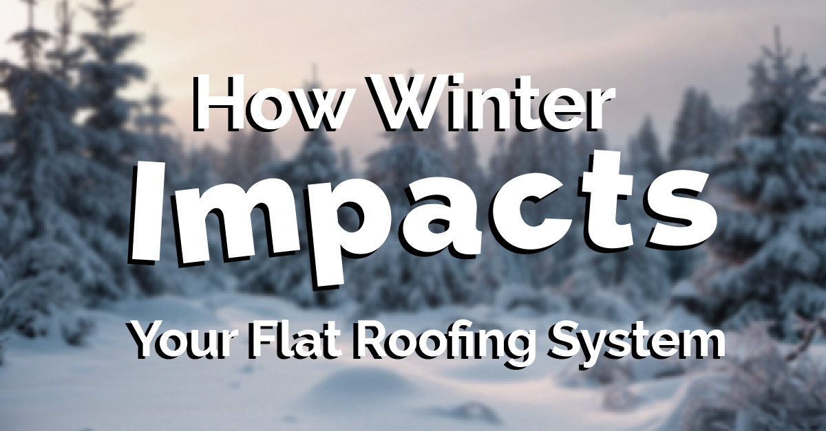 How Winter Impacts your Flat Roofing System