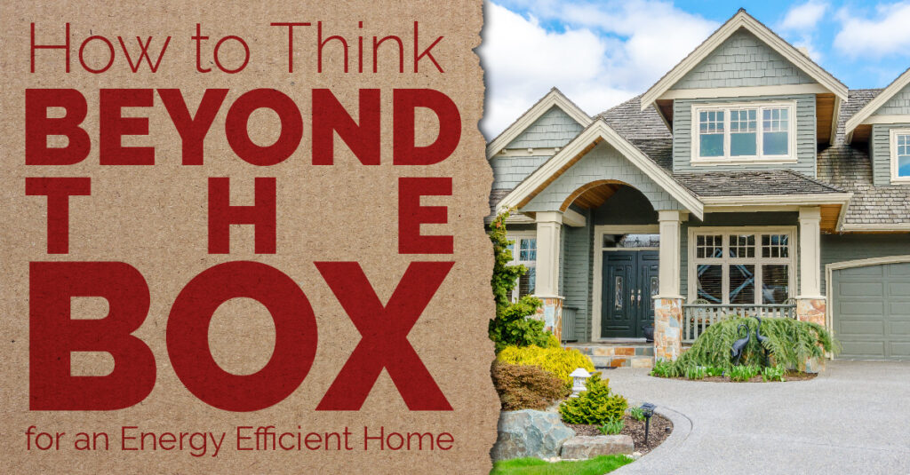 How to Think Beyond the Box for an Energy Efficient Home