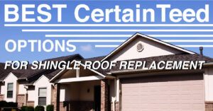 Best CertainTeed Options for Shingle Roof Replacement