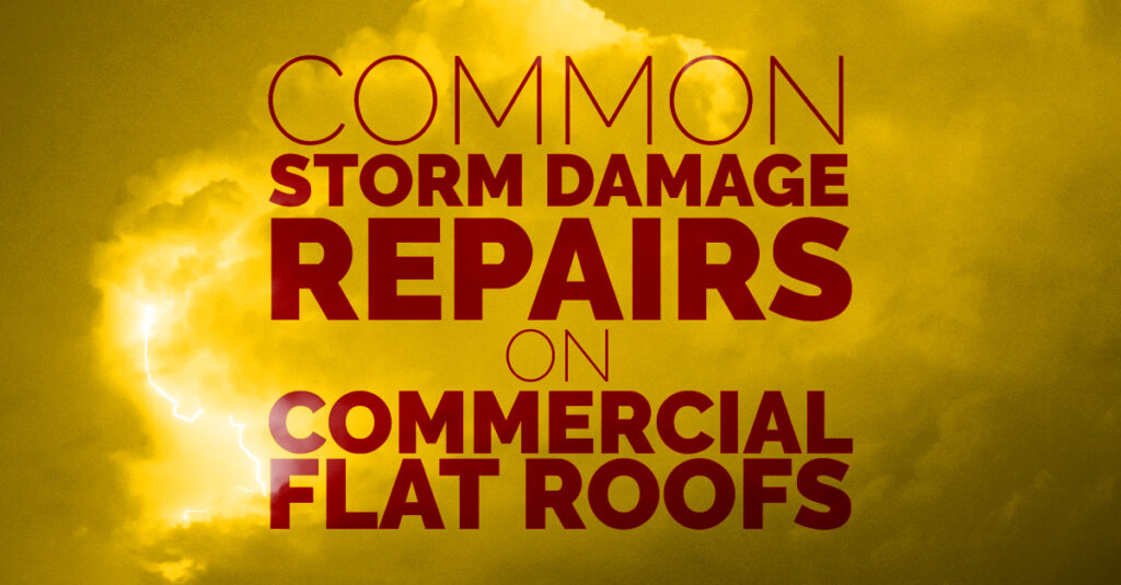 Common Storm Damage Repairs On Commercial Flat Roofs