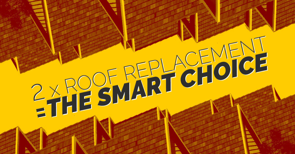 2 Times Roof Replacement is the Smart Choice