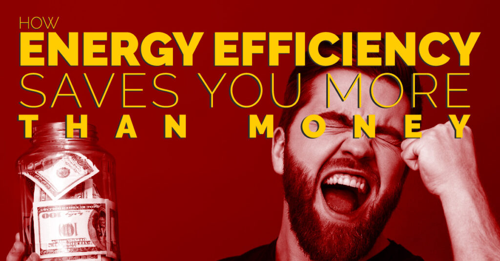 How Energy Efficiency Saves You More than Money