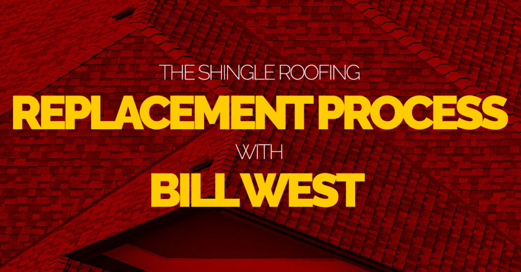 The Shingle Roofing Replacement Process With Bill West