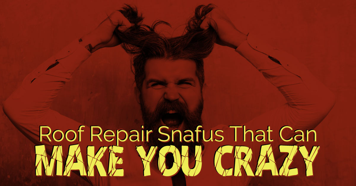 Roof Repair Snafus that Can Make You Crazy