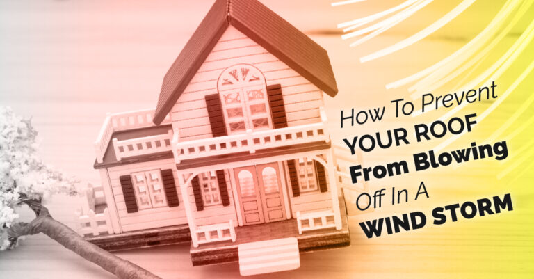 How To Prevent Your Roof From Blowing Off In A Wind Storm