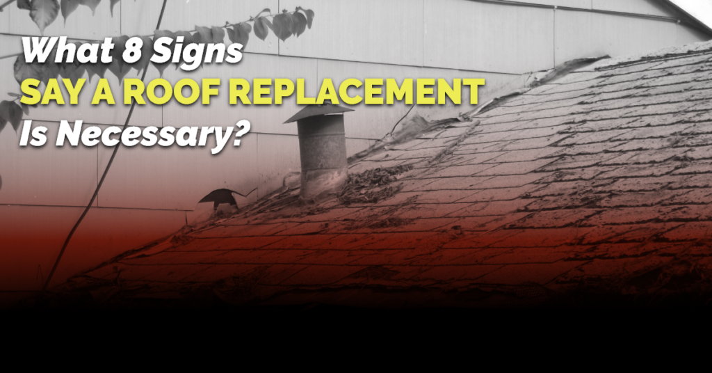 What 8 Signs Say A Roof Replacement Is Necessary?