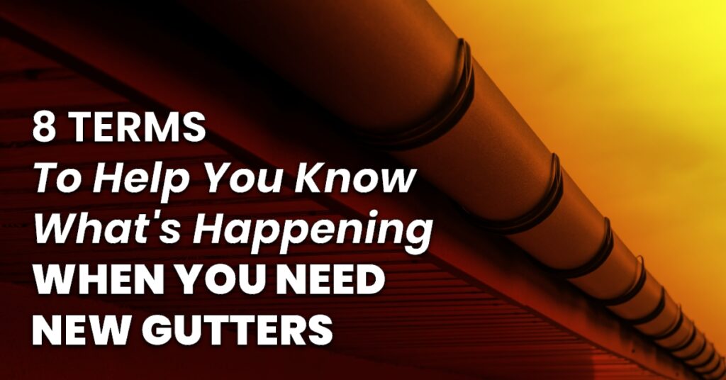 8 Terms To Help You Know What's Happening When You Need New Gutters