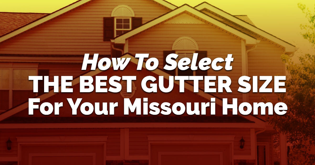 How To Select The Best Gutter Size For Your Missouri Home