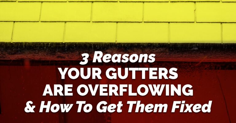 3 Reasons Your Gutters Are Overflowing & How To Get Them Fixed