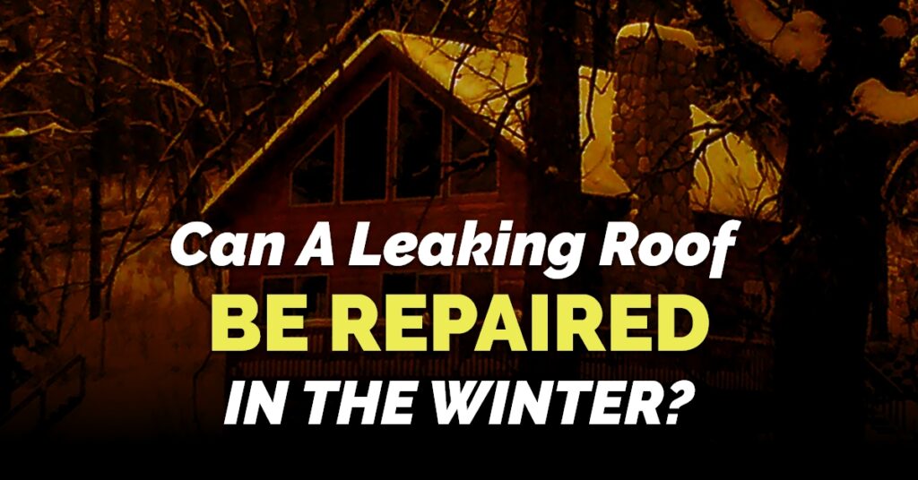 Can A Leaking Roof Be Repaired In The Winter?