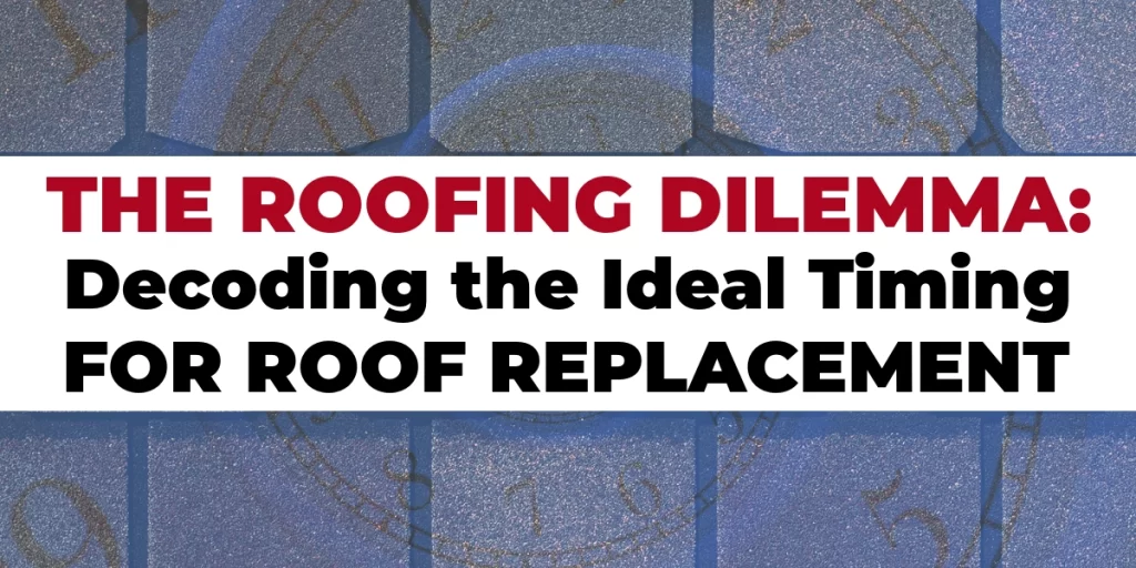 The Roofing Dilemma: Decoding the ideal timing for roof replacement.
