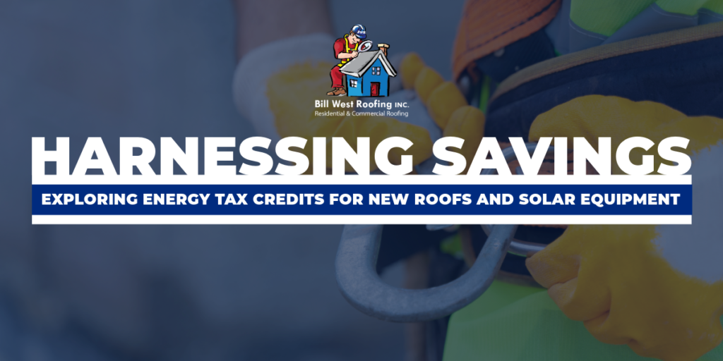Harness Savings: Exploring Energy Tax Credits for New Roofs and Solar Equipment